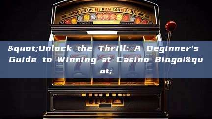 "Unlock the Thrill: A Beginner's Guide to Winning at Casino Bingo!"