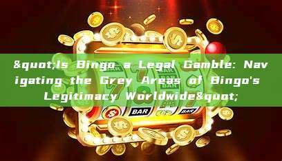 "Is Bingo a Legal Gamble: Navigating the Grey Areas of Bingo's Legitimacy Worldwide"