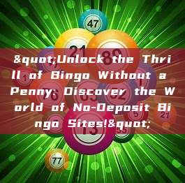 "Unlock the Thrill of Bingo Without a Penny: Discover the World of No-Deposit Bingo Sites!"