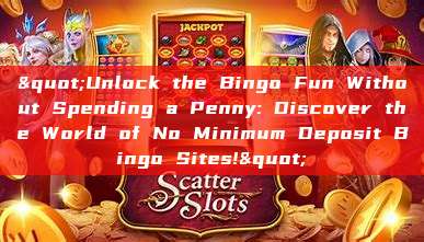 "Unlock the Bingo Fun Without Spending a Penny: Discover the World of No Minimum Deposit Bingo Sites!"