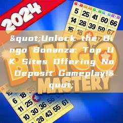 "Unlock the Bingo Bonanza: Top UK Sites Offering No Deposit Gameplay!"