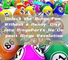 Unlock the Bingo Fun Without a Penny: Dive into BingoPort's No Deposit Bingo Revolution!