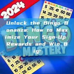 Unlock the Bingo Bonanza: How to Maximize Your Sign-Up Rewards and Win Big!