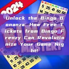 Unlock the Bingo Bonanza: How Free Tickets from Bingo Frenzy Can Revolutionize Your Game Night!