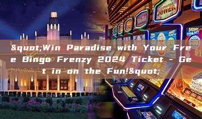 "Win Paradise with Your Free Bingo Frenzy 2024 Ticket - Get in on the Fun!"