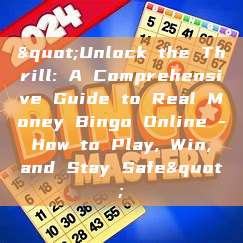 "Unlock the Thrill: A Comprehensive Guide to Real Money Bingo Online - How to Play, Win, and Stay Safe"