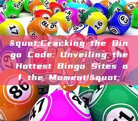 "Cracking the Bingo Code: Unveiling the Hottest Bingo Sites of the Moment!"