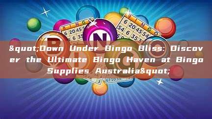 "Down Under Bingo Bliss: Discover the Ultimate Bingo Haven at Bingo Supplies Australia"