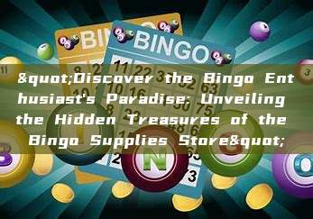 "Discover the Bingo Enthusiast's Paradise: Unveiling the Hidden Treasures of the Bingo Supplies Store"