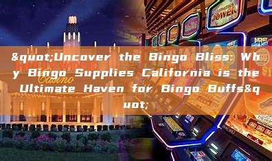 "Uncover the Bingo Bliss: Why Bingo Supplies California is the Ultimate Haven for Bingo Buffs"