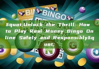 "Unlock the Thrill: How to Play Real Money Bingo Online Safely and Responsibly"