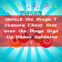 Unlock the Bingo Treasure Chest: Discover the Bingo Sign-Up Bonus Goldmine!