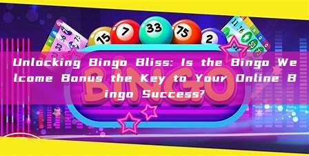 Unlocking Bingo Bliss: Is the Bingo Welcome Bonus the Key to Your Online Bingo Success?