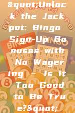 "Unlock the Jackpot: Bingo Sign-Up Bonuses with No Wagering – Is It Too Good to Be True?"