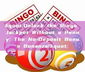 "Unlock the Bingo Jackpot Without a Penny: The No-Deposit Bonus Bonanza!"