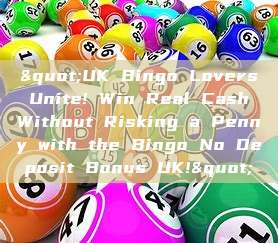 "UK Bingo Lovers Unite! Win Real Cash Without Risking a Penny with the Bingo No Deposit Bonus UK!"