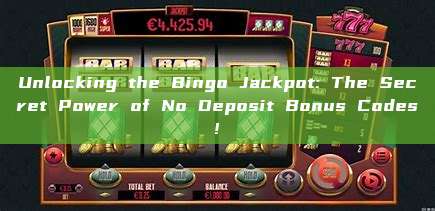 Unlocking the Bingo Jackpot: The Secret Power of No Deposit Bonus Codes!