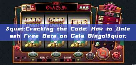 "Cracking the Code: How to Unleash Free Bets on Gala Bingo!"