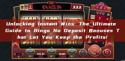 Unlocking Instant Wins: The Ultimate Guide to Bingo No Deposit Bonuses That Let You Keep the Profits!