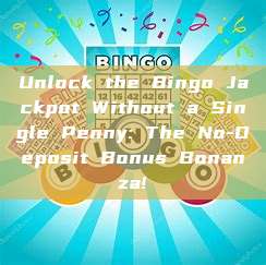 Unlock the Bingo Jackpot Without a Single Penny: The No-Deposit Bonus Bonanza!