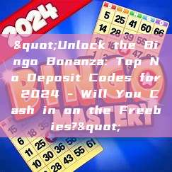 "Unlock the Bingo Bonanza: Top No Deposit Codes for 2024 - Will You Cash in on the Freebies?"