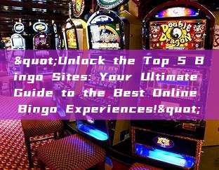 "Unlock the Top 5 Bingo Sites: Your Ultimate Guide to the Best Online Bingo Experiences!"