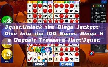 "Unlock the Bingo Jackpot: Dive into the 100 Bonus Bingo No Deposit Treasure Hunt!"