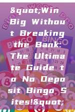 "Win Big Without Breaking the Bank: The Ultimate Guide to No Deposit Bingo Sites!"