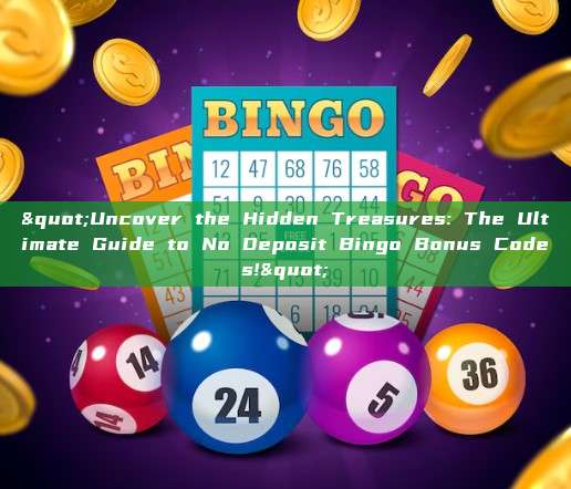 "Uncover the Hidden Treasures: The Ultimate Guide to No Deposit Bingo Bonus Codes!"