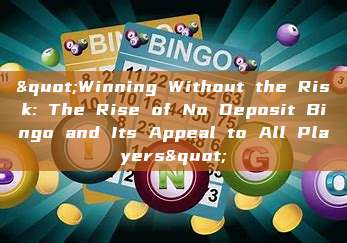 "Winning Without the Risk: The Rise of No Deposit Bingo and Its Appeal to All Players"