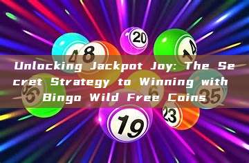 Unlocking Jackpot Joy: The Secret Strategy to Winning with Bingo Wild Free Coins