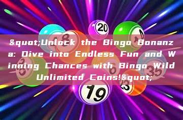 "Unlock the Bingo Bonanza: Dive into Endless Fun and Winning Chances with Bingo Wild Unlimited Coins!"