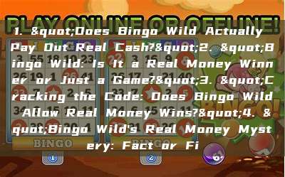 1. "Does Bingo Wild Actually Pay Out Real Cash?"2. "Bingo Wild: Is It a Real Money Winner or Just a Game?"3. "Cracking the Code: Does Bingo Wild Allow Real Money Wins?"4. "Bingo Wild's Real Money Mystery: Fact or Fi