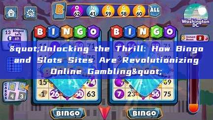 "Unlocking the Thrill: How Bingo and Slots Sites Are Revolutionizing Online Gambling"