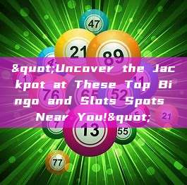 "Uncover the Jackpot at These Top Bingo and Slots Spots Near You!"