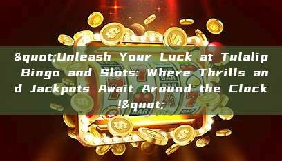 "Unleash Your Luck at Tulalip Bingo and Slots: Where Thrills and Jackpots Await Around the Clock!"