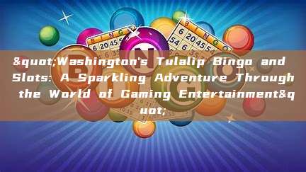 "Washington's Tulalip Bingo and Slots: A Sparkling Adventure Through the World of Gaming Entertainment"