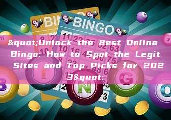 "Unlock the Best Online Bingo: How to Spot the Legit Sites and Top Picks for 2023"