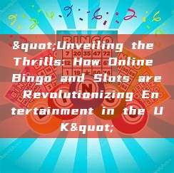 "Unveiling the Thrills: How Online Bingo and Slots are Revolutionizing Entertainment in the UK"