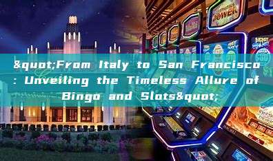 "From Italy to San Francisco: Unveiling the Timeless Allure of Bingo and Slots"