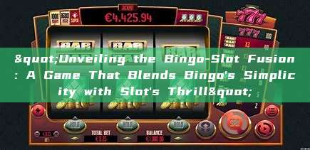 "Unveiling the Bingo-Slot Fusion: A Game That Blends Bingo's Simplicity with Slot's Thrill"