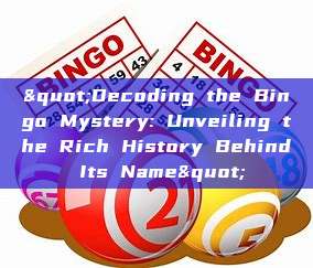 "Decoding the Bingo Mystery: Unveiling the Rich History Behind Its Name"