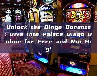 Unlock the Bingo Bonanza: Dive into Palace Bingo Online for Free and Win Big!