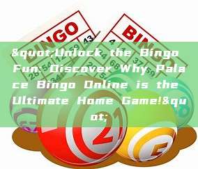 "Unlock the Bingo Fun: Discover Why Palace Bingo Online is the Ultimate Home Game!"