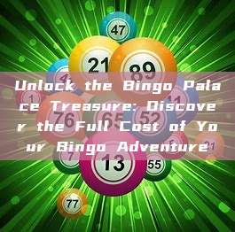 Unlock the Bingo Palace Treasure: Discover the Full Cost of Your Bingo Adventure