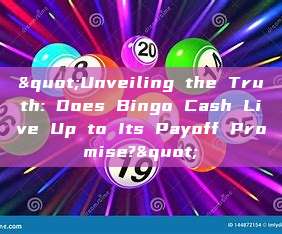 "Unveiling the Truth: Does Bingo Cash Live Up to Its Payoff Promise?"