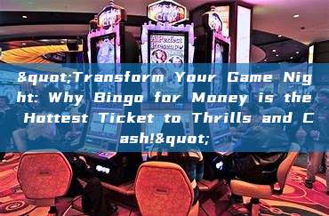 "Transform Your Game Night: Why Bingo for Money is the Hottest Ticket to Thrills and Cash!"