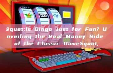 "Is Bingo Just for Fun? Unveiling the Real Money Side of the Classic Game"