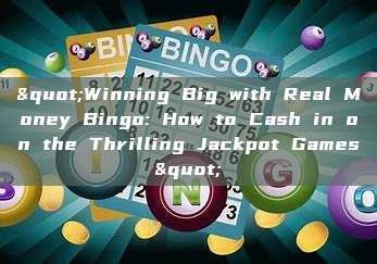 "Winning Big with Real Money Bingo: How to Cash in on the Thrilling Jackpot Games"