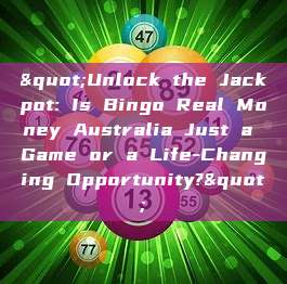 "Unlock the Jackpot: Is Bingo Real Money Australia Just a Game or a Life-Changing Opportunity?"